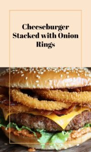 Loaded Cheeseburger with Onion Rings